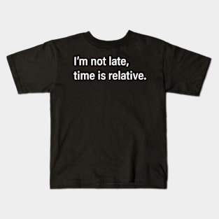 I'm not late, time is relative Kids T-Shirt